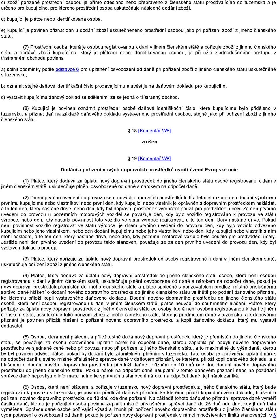 (7) Prostřední osoba, která je osobou registrovanou k dani v jiném členském státě a pořizuje zboží z jiného členského státu a dodává zboží kupujícímu, který je plátcem nebo identifikovanou osobou, je