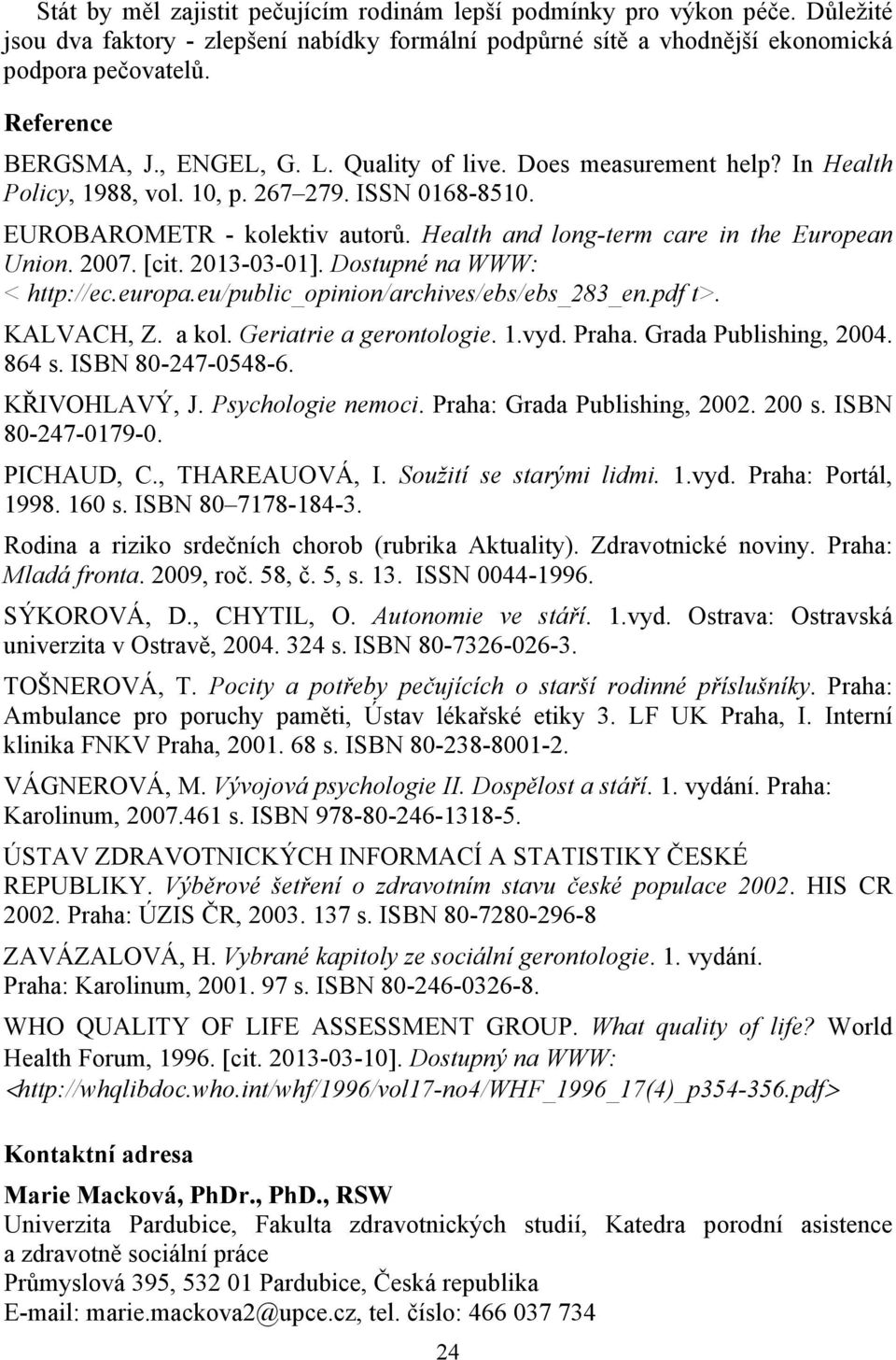 Health and long-term care in the European Union. 2007. [cit. 2013-03-01]. Dostupné na WWW: < http://ec.europa.eu/public_opinion/archives/ebs/ebs_283_en.pdf t>. KALVACH, Z. a kol.