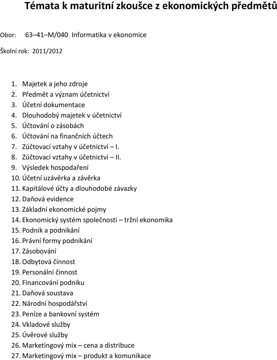 Účetní uzávěrka a závěrka 11. Kapitálové účty a dlouhodobé závazky 12. Daňová evidence 13. Základní ekonomické pojmy 14. Ekonomický systém společnosti tržní ekonomika 15. Podnik a podnikání 16.