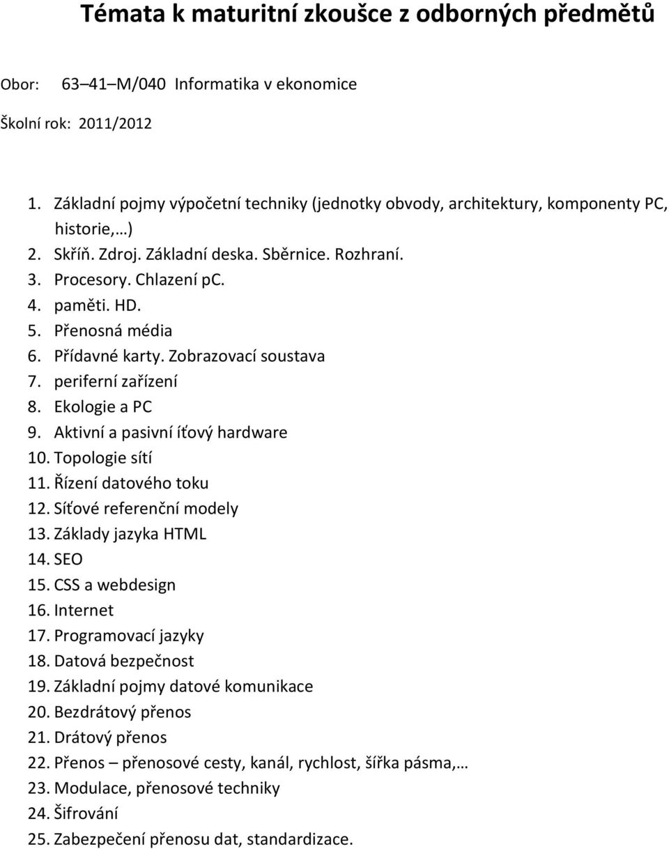 Přenosná média 6. Přídavné karty. Zobrazovací soustava 7. periferní zařízení 8. Ekologie a PC 9. Aktivní a pasivní íťový hardware 10. Topologie sítí 11. Řízení datového toku 12.