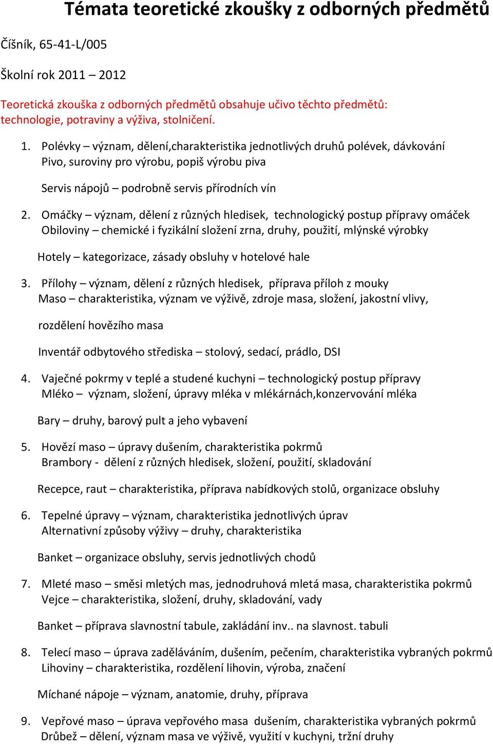 Omáčky význam, dělení z různých hledisek, technologický postup přípravy omáček Obiloviny chemické i fyzikální složení zrna, druhy, použití, mlýnské výrobky Hotely kategorizace, zásady obsluhy v