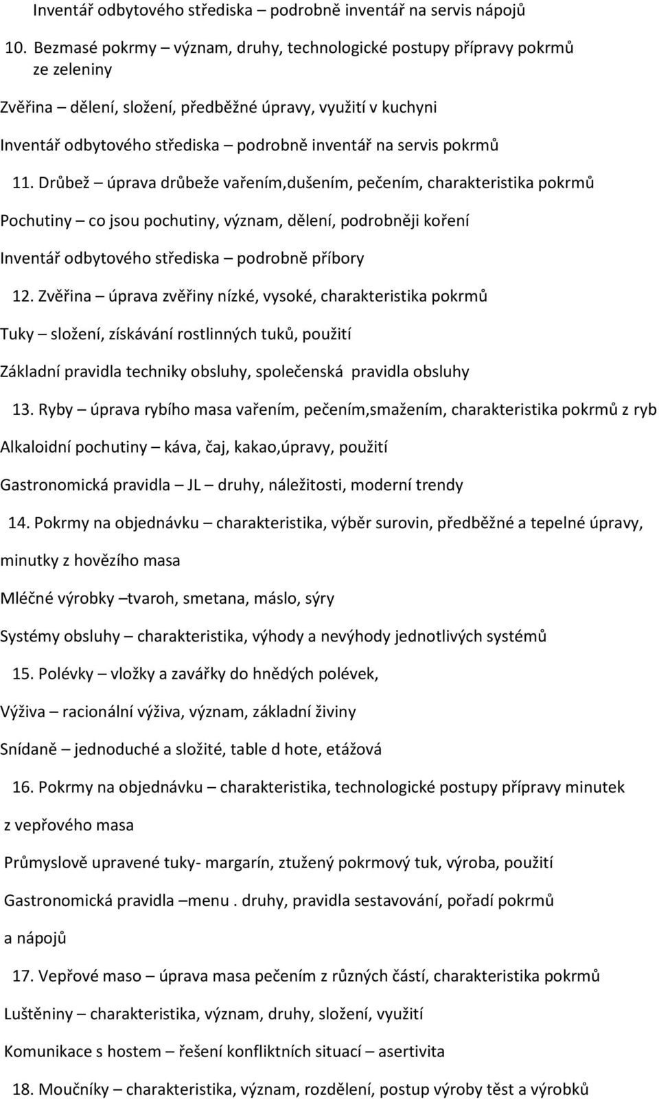 pokrmů 11. Drůbež úprava drůbeže vařením,dušením, pečením, charakteristika pokrmů Pochutiny co jsou pochutiny, význam, dělení, podrobněji koření Inventář odbytového střediska podrobně příbory 12.