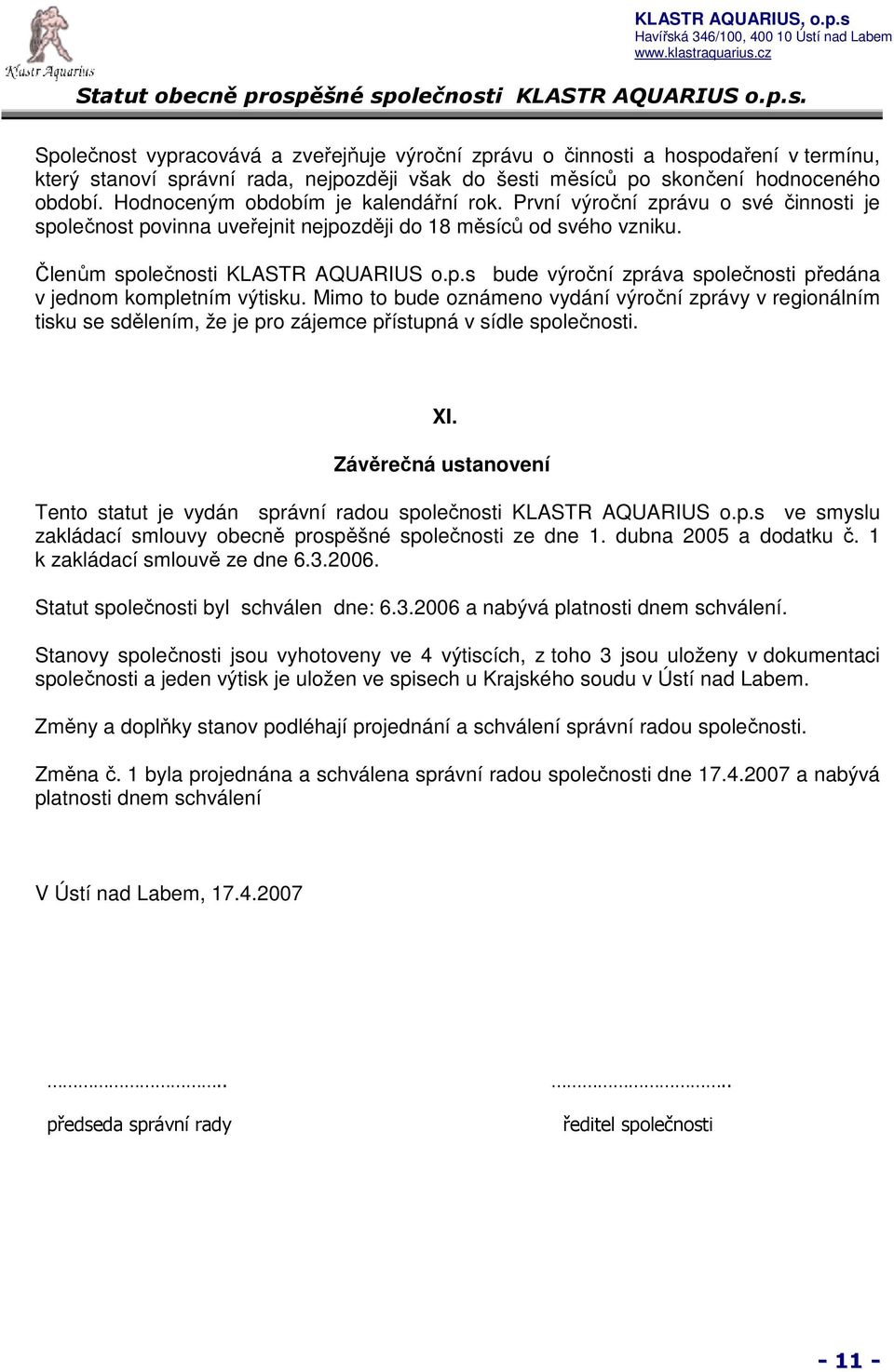 Mimo to bude oznámeno vydání výroční zprávy v regionálním tisku se sdělením, že je pro zájemce přístupná v sídle společnosti. XI.