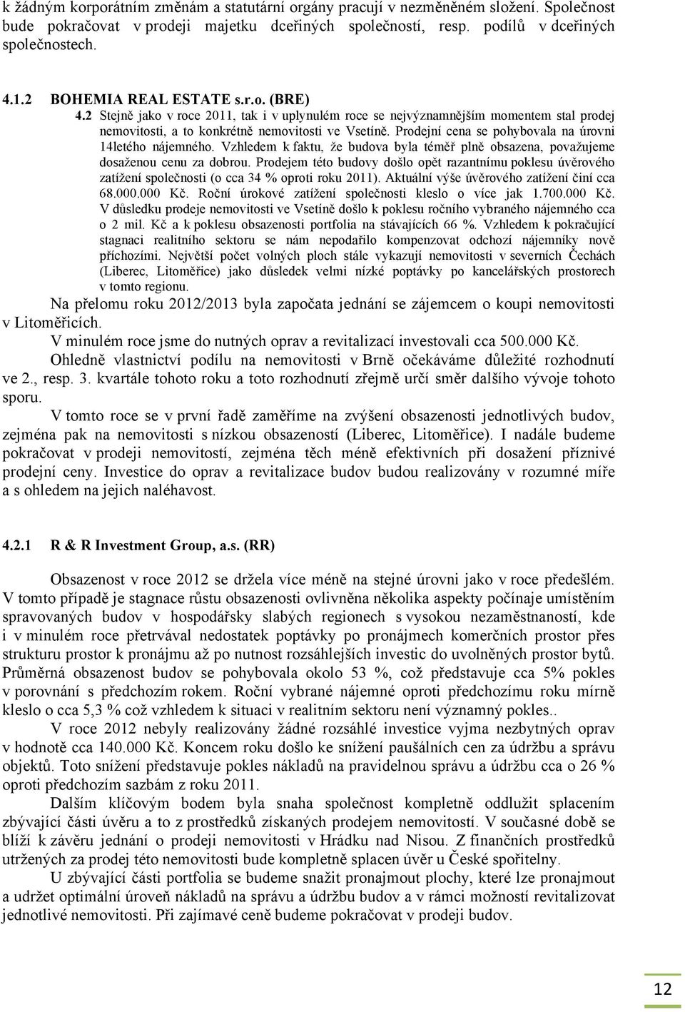 Prodejní cena se pohybovala na úrovni 14letého nájemného. Vzhledem k faktu, že budova byla téměř plně obsazena, považujeme dosaženou cenu za dobrou.