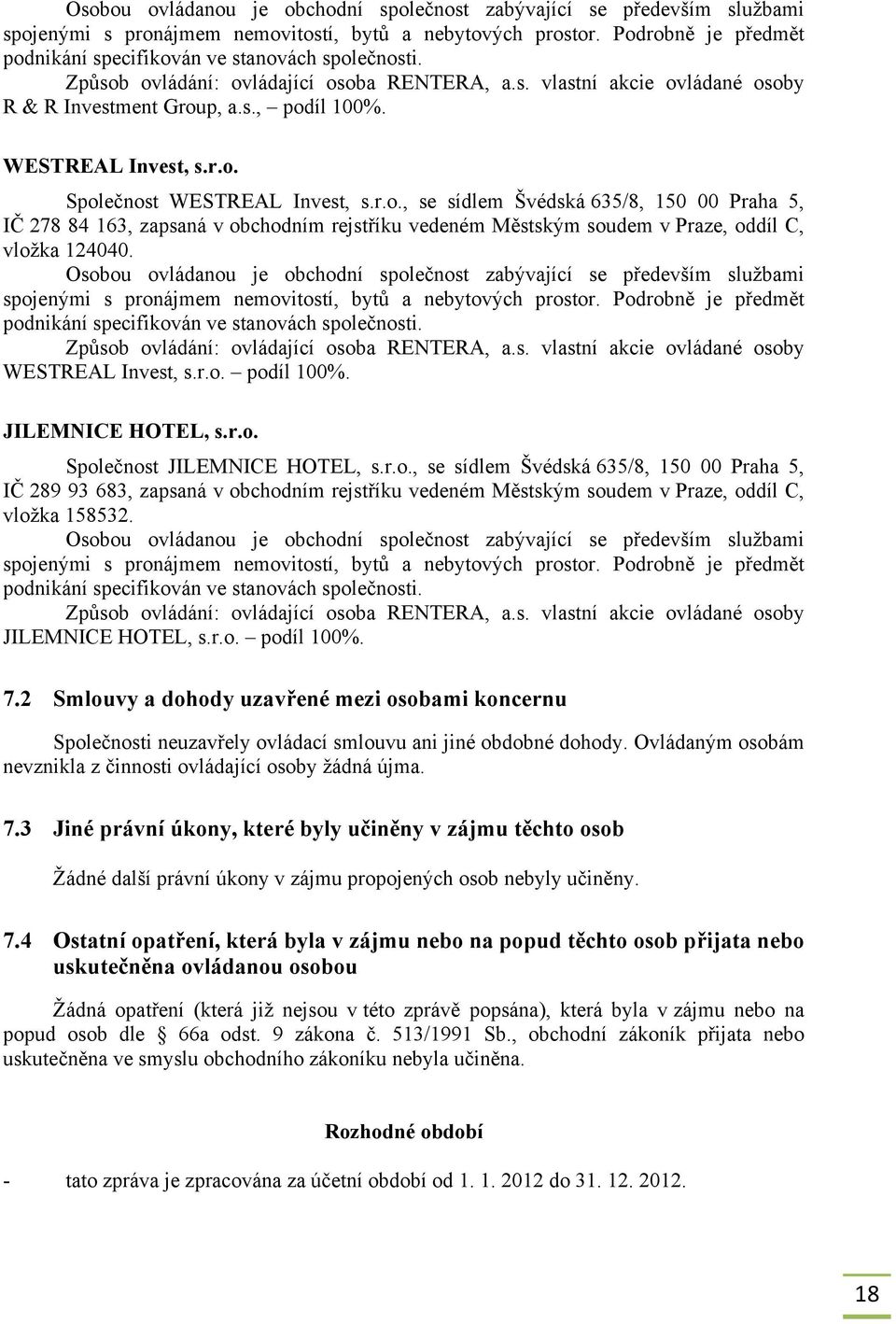 WESTREAL Invest, s.r.o. Společnost WESTREAL Invest, s.r.o., se sídlem Švédská 635/8, 150 00 Praha 5, IČ 278 84 163, zapsaná v obchodním rejstříku vedeném Městským soudem v Praze, oddíl C, vložka 124040.