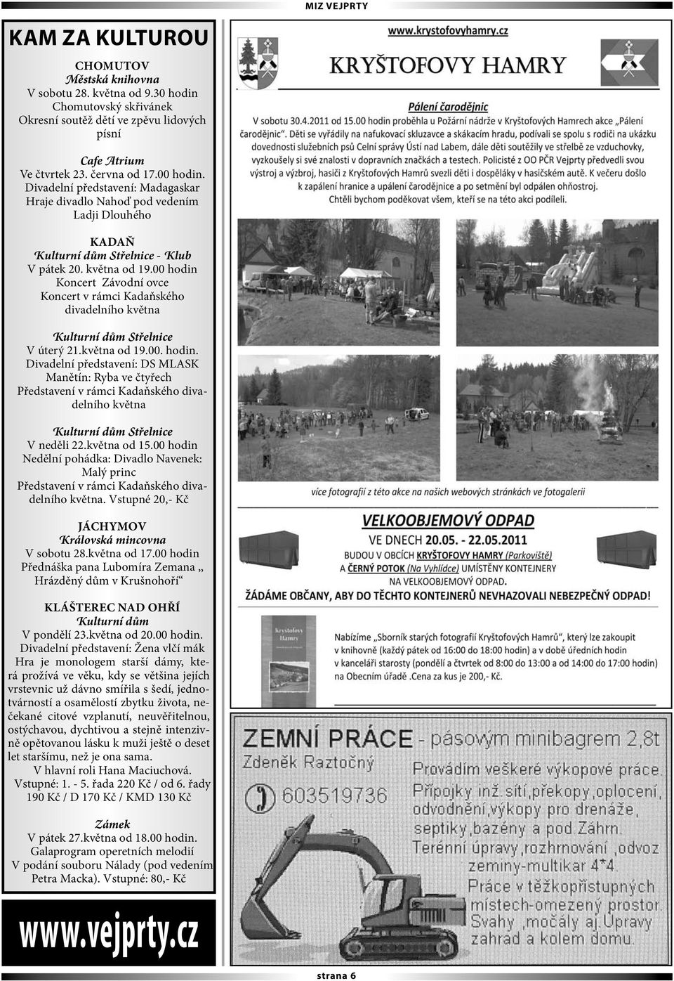 00 hodin Koncert Závodní ovce Koncert v rámci Kadaňského divadelního května Kulturní dům Střelnice V úterý 21.května od 19.00. hodin. Divadelní představení: DS MLASK Manětín: Ryba ve čtyřech Představení v rámci Kadaňského divadelního května Kulturní dům Střelnice V neděli 22.