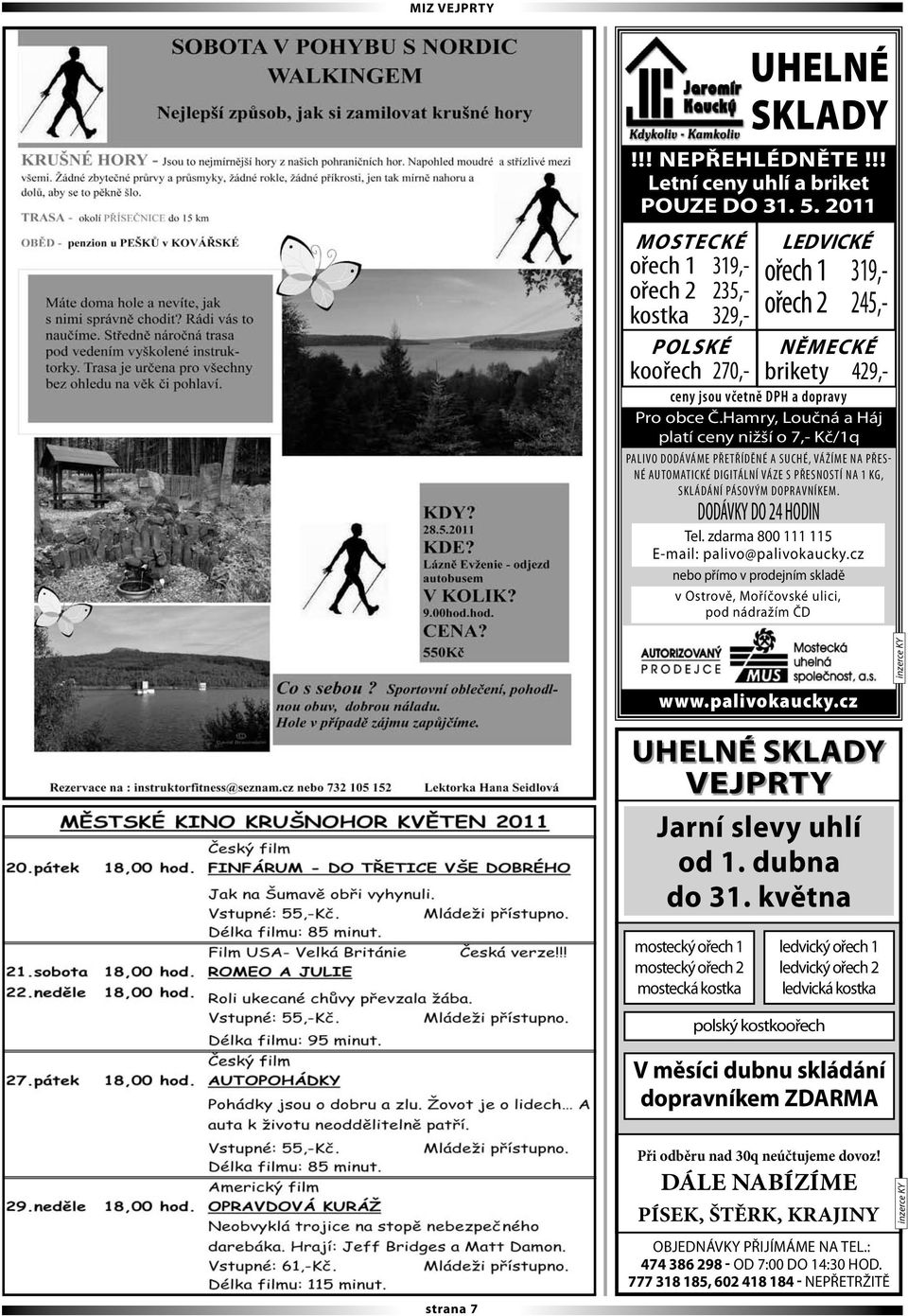 DODÁVKY DO 24 HODIN LEDVICKÉ ořech 1 319,- ořech 2 245,- NĚMECKÉ brikety 429,- Tel. zdarma 800 111 115 E-mail: palivo@palivokaucky.