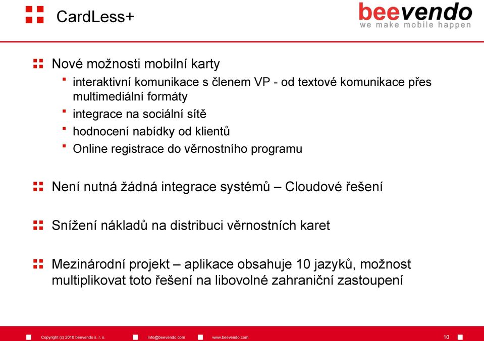 programu Není nutná žádná integrace systémů Cloudové řešení Snížení nákladů na distribuci věrnostních karet