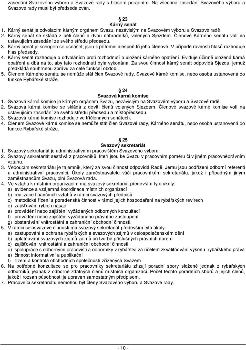 Členové Kárného senátu volí na ustavujícím zasedání ze svého středu předsedu. 3. Kárný senát je schopen se usnášet, jsou-li přítomni alespoň tři jeho členové.