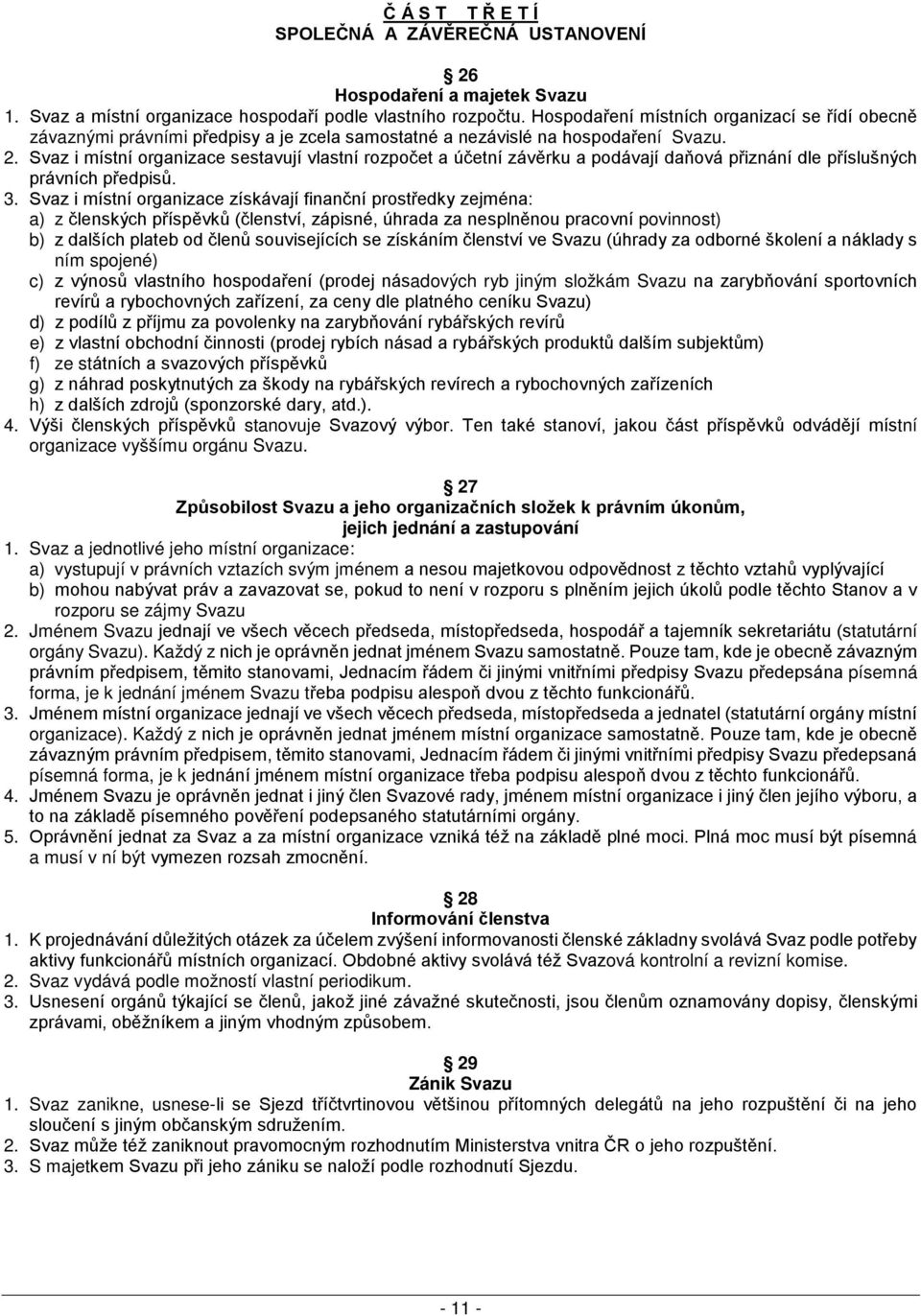 Svaz i místní organizace sestavují vlastní rozpočet a účetní závěrku a podávají daňová přiznání dle příslušných právních předpisů. 3.