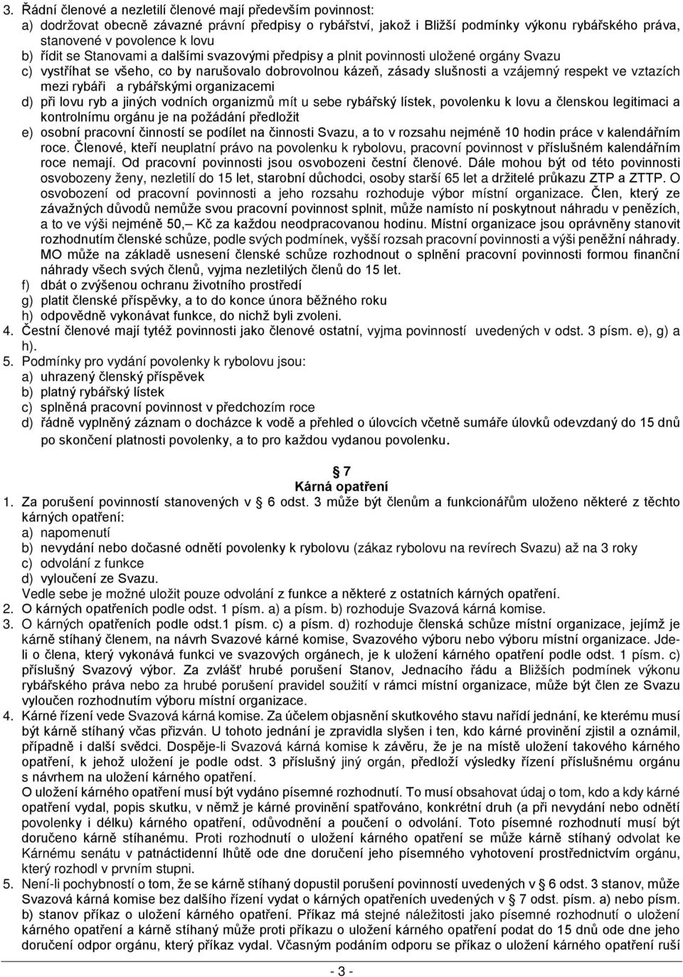 mezi rybáři a rybářskými organizacemi d) při lovu ryb a jiných vodních organizmů mít u sebe rybářský lístek, povolenku k lovu a členskou legitimaci a kontrolnímu orgánu je na požádání předložit e)
