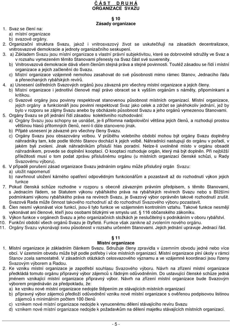 a) Základem Svazu jsou místní organizace s vlastní právní subjektivitou, které se dobrovolně sdružily ve Svaz a v rozsahu vymezeném těmito Stanovami přenesly na Svaz část své suverenity.