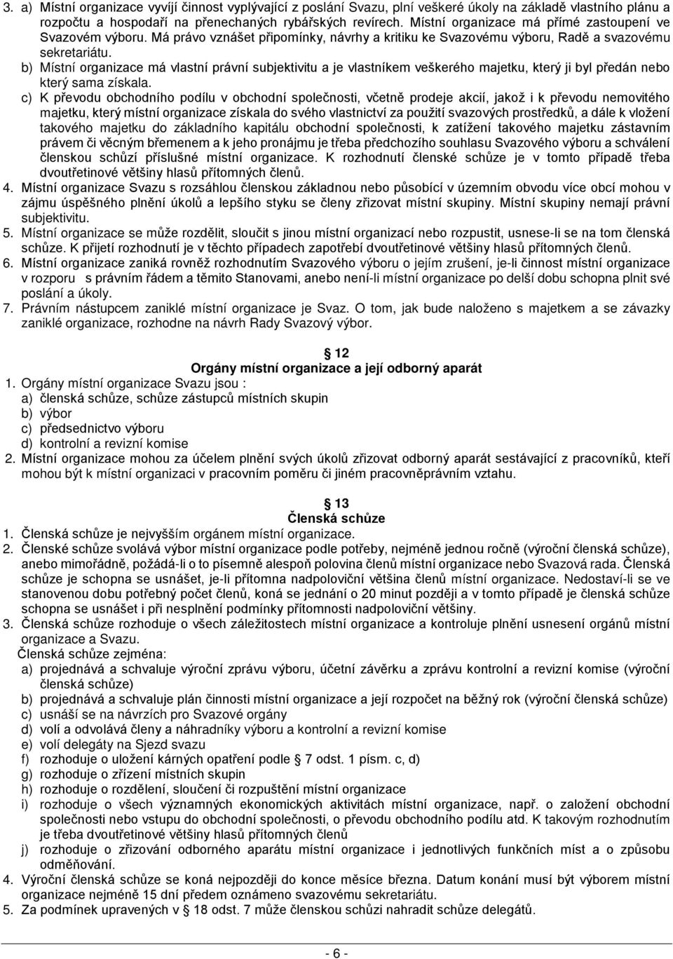 b) Místní organizace má vlastní právní subjektivitu a je vlastníkem veškerého majetku, který ji byl předán nebo který sama získala.