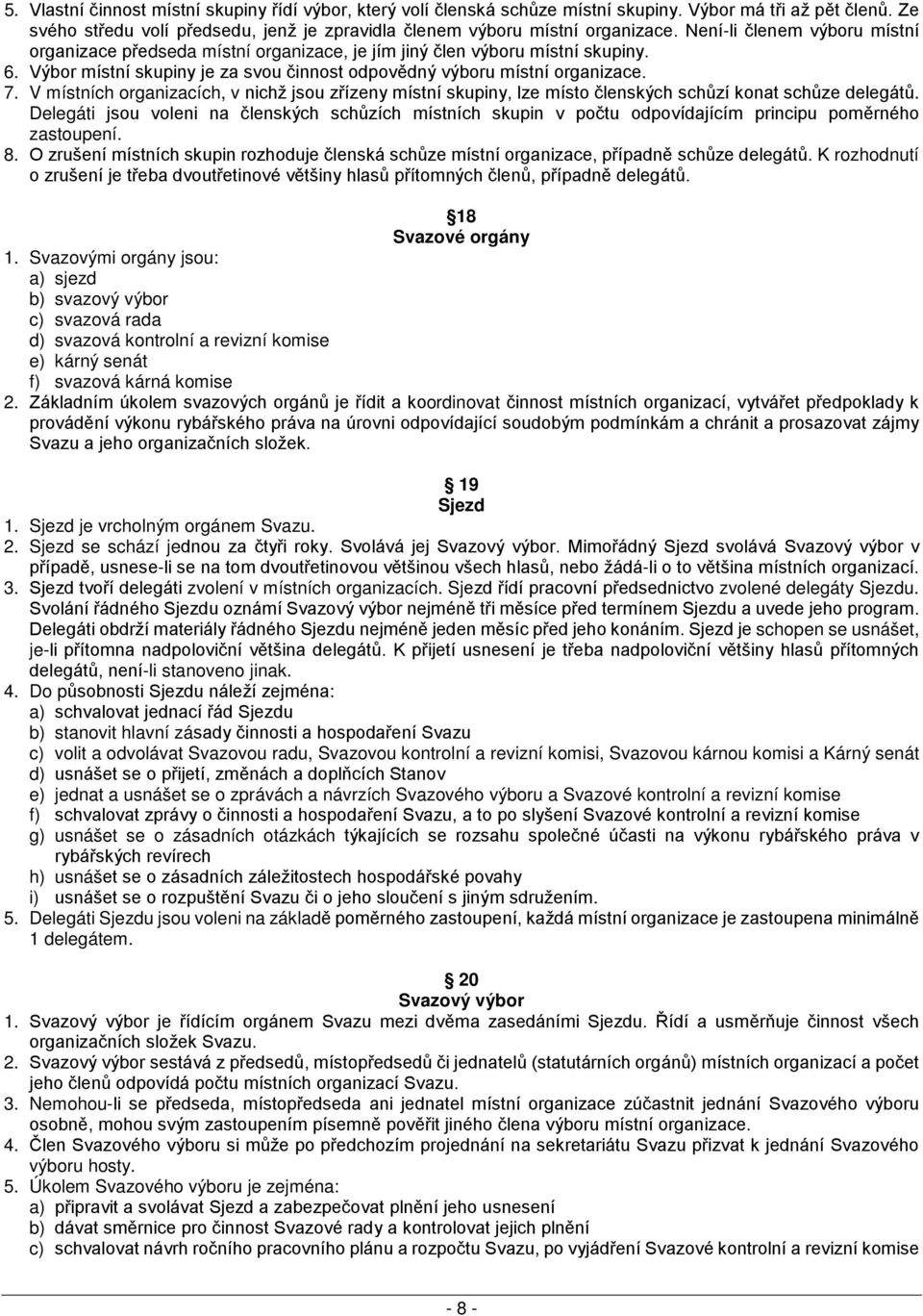 V místních organizacích, v nichž jsou zřízeny místní skupiny, lze místo členských schůzí konat schůze delegátů.