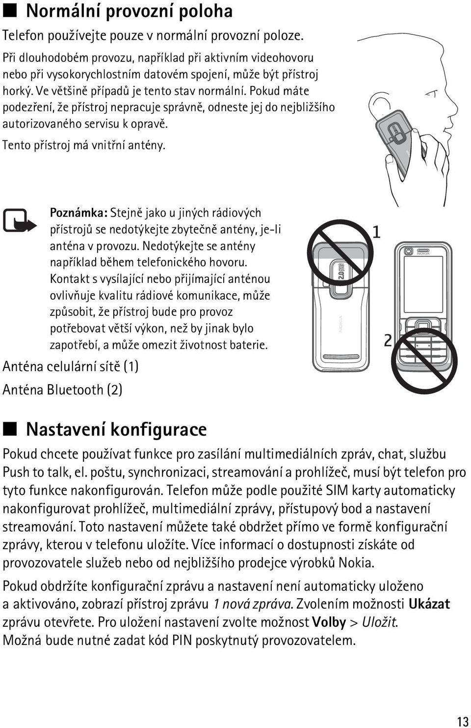 Pokud máte podezøení, ¾e pøístroj nepracuje správnì, odneste jej do nejbli¾¹ího autorizovaného servisu k opravì. Tento pøístroj má vnitøní antény.