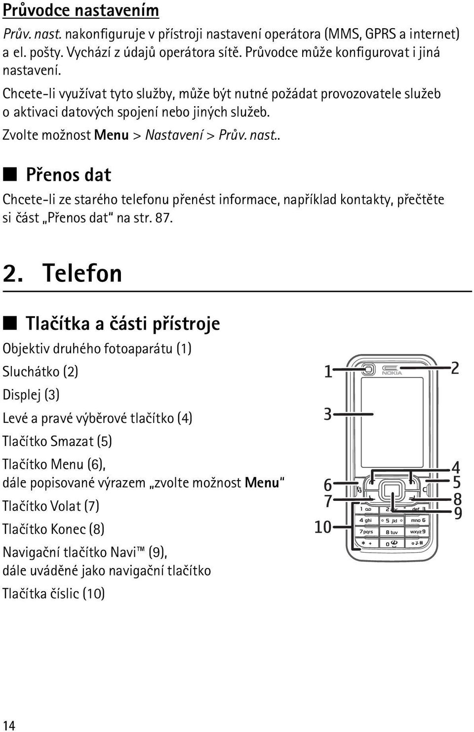 . Pøenos dat Chcete-li ze starého telefonu pøenést informace, napøíklad kontakty, pøeètìte si èást Pøenos dat na str. 87. 2.