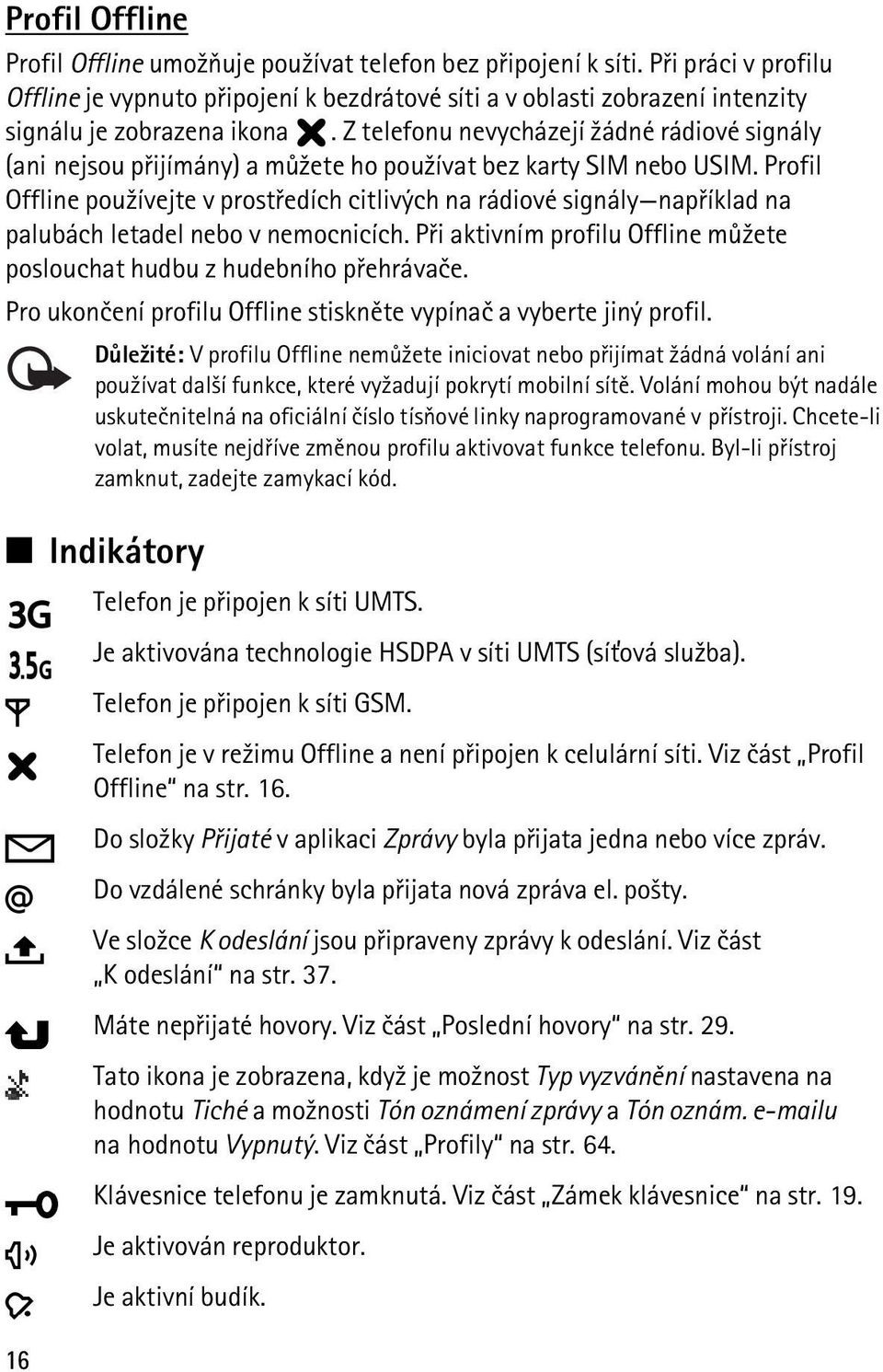 Z telefonu nevycházejí ¾ádné rádiové signály (ani nejsou pøijímány) a mù¾ete ho pou¾ívat bez karty SIM nebo USIM.