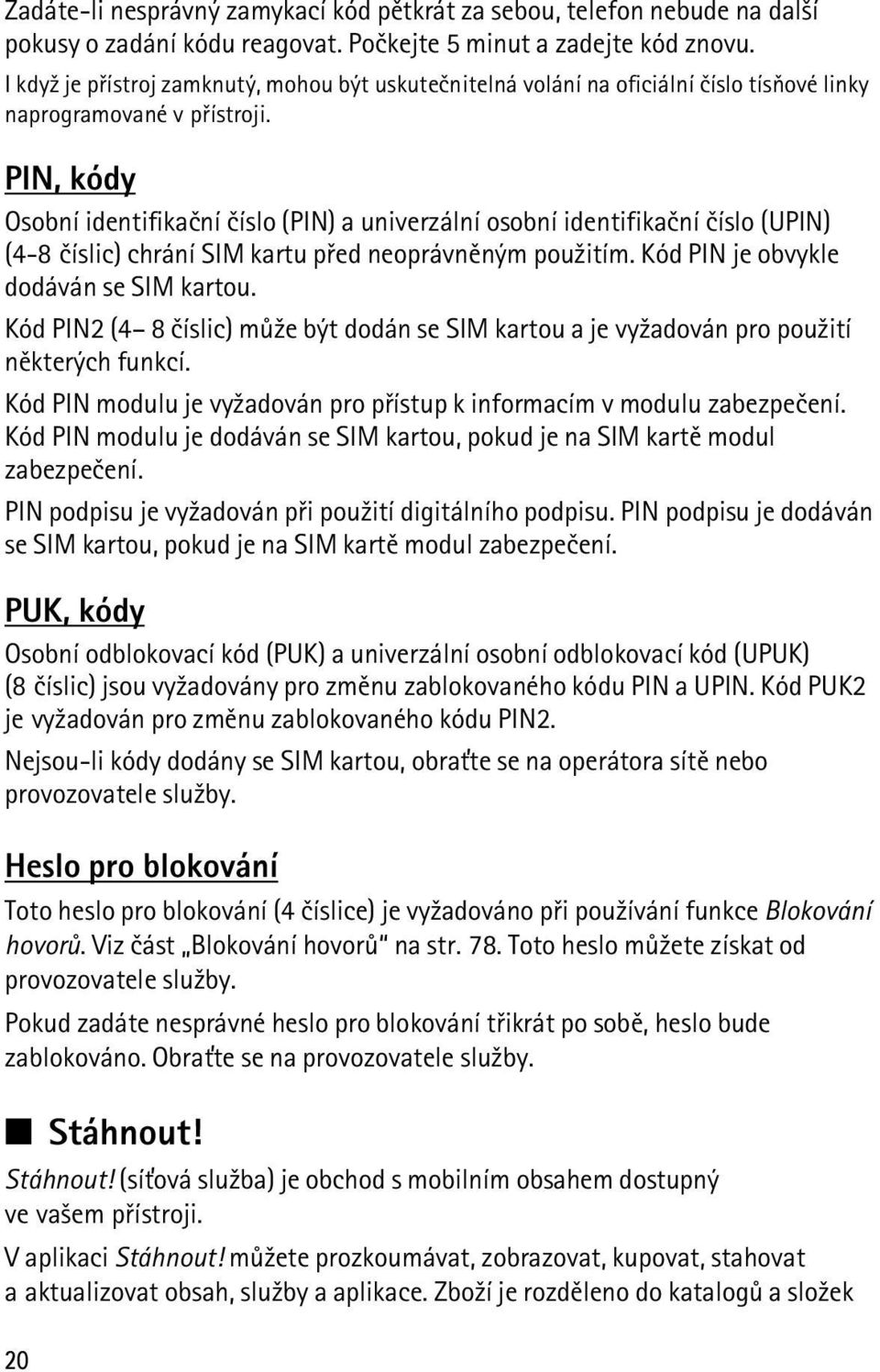 PIN, kódy Osobní identifikaèní èíslo (PIN) a univerzální osobní identifikaèní èíslo (UPIN) (4-8 èíslic) chrání SIM kartu pøed neoprávnìným pou¾itím. Kód PIN je obvykle dodáván se SIM kartou.