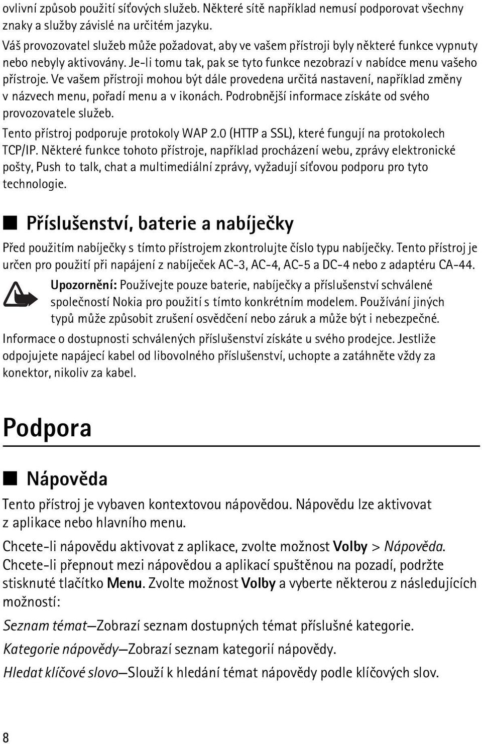 Ve va¹em pøístroji mohou být dále provedena urèitá nastavení, napøíklad zmìny v názvech menu, poøadí menu a v ikonách. Podrobnìj¹í informace získáte od svého provozovatele slu¾eb.