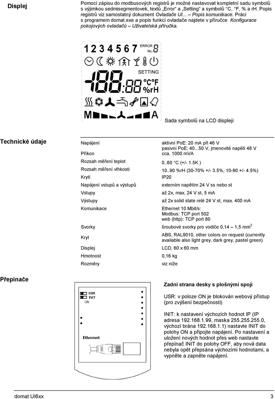 Sada symbolů na LCD displeji Technické údaje Napájení Příkon aktivní PoE: 20 ma při 46 V pasivní PoE: 40...50 V, jmenovité napětí 48 V cca. 1000 mva Rozsah měření teplot 0..60 C (+/- 1.