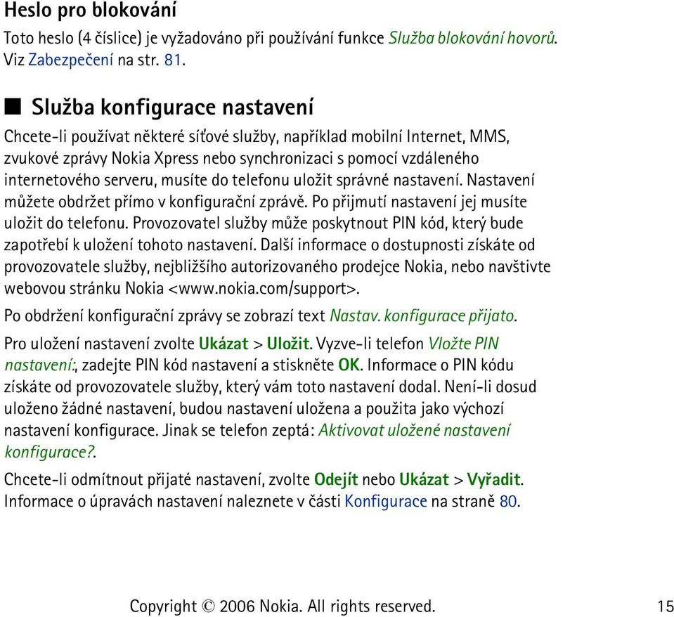 musíte do telefonu ulo¾it správné nastavení. Nastavení mù¾ete obdr¾et pøímo v konfiguraèní zprávì. Po pøijmutí nastavení jej musíte ulo¾it do telefonu.