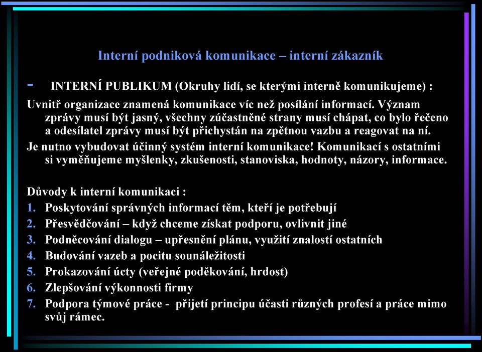 Je nutno vybudovat účinný systém interní komunikace! Komunikací s ostatními si vyměňujeme myšlenky, zkušenosti, stanoviska, hodnoty, názory, informace. Důvody k interní komunikaci : 1.