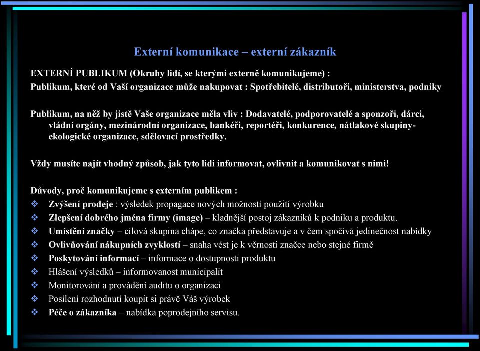 skupinyekologické organizace, sdělovací prostředky. Vţdy musíte najít vhodný způsob, jak tyto lidi informovat, ovlivnit a komunikovat s nimi!