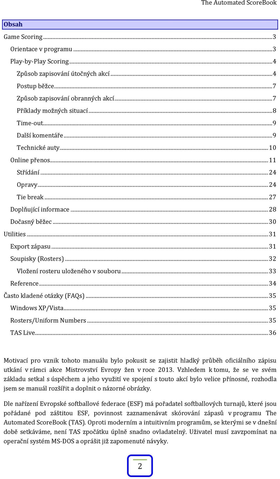.. 31 Soupisky (Rosters)... 32 Vložení rosteru uloženého v souboru... 33 Reference... 34 Často kladené otázky (FAQs)... 35 Windows XP/Vista... 35 Rosters/Uniform Numbers... 35 TAS Live.