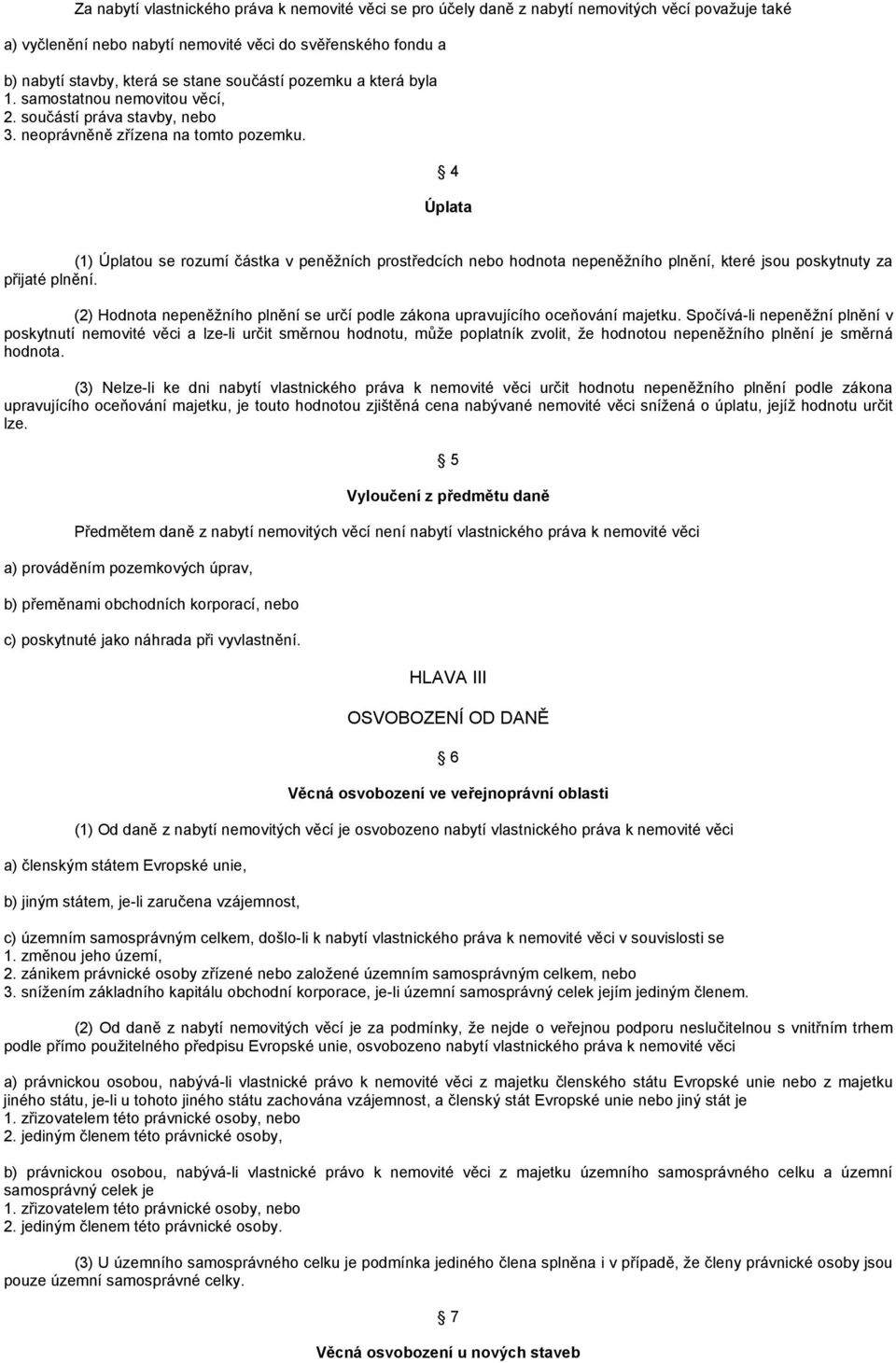4 Úplata (1) Úplatou se rozumí částka v peněžních prostředcích nebo hodnota nepeněžního plnění, které jsou poskytnuty za přijaté plnění.