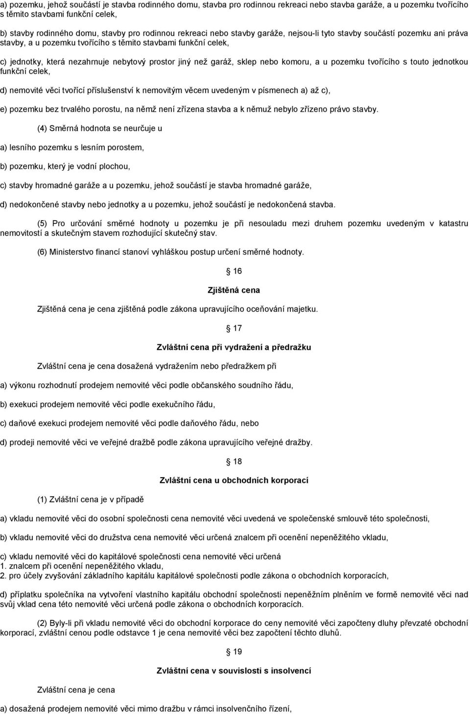 jiný než garáž, sklep nebo komoru, a u pozemku tvořícího s touto jednotkou funkční celek, d) nemovité věci tvořící příslušenství k nemovitým věcem uvedeným v písmenech a) až c), e) pozemku bez