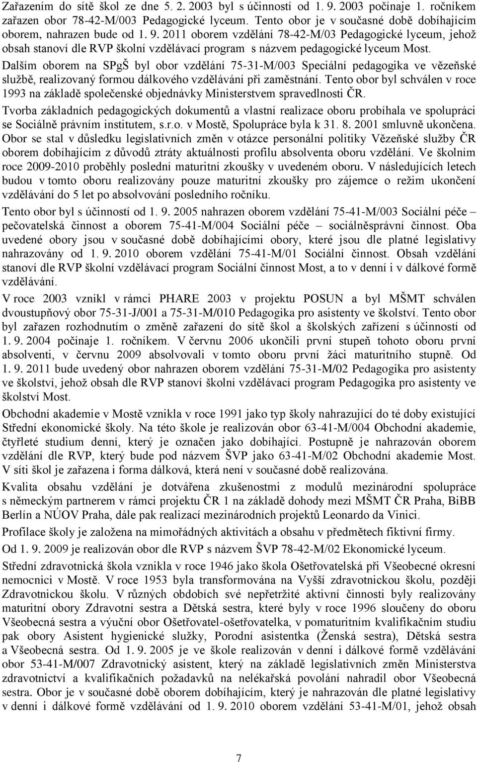 2011 oborem vzdělání 78-42-M/03 Pedagogické lyceum, jehož obsah stanoví dle RVP školní vzdělávací program s názvem pedagogické lyceum Most.