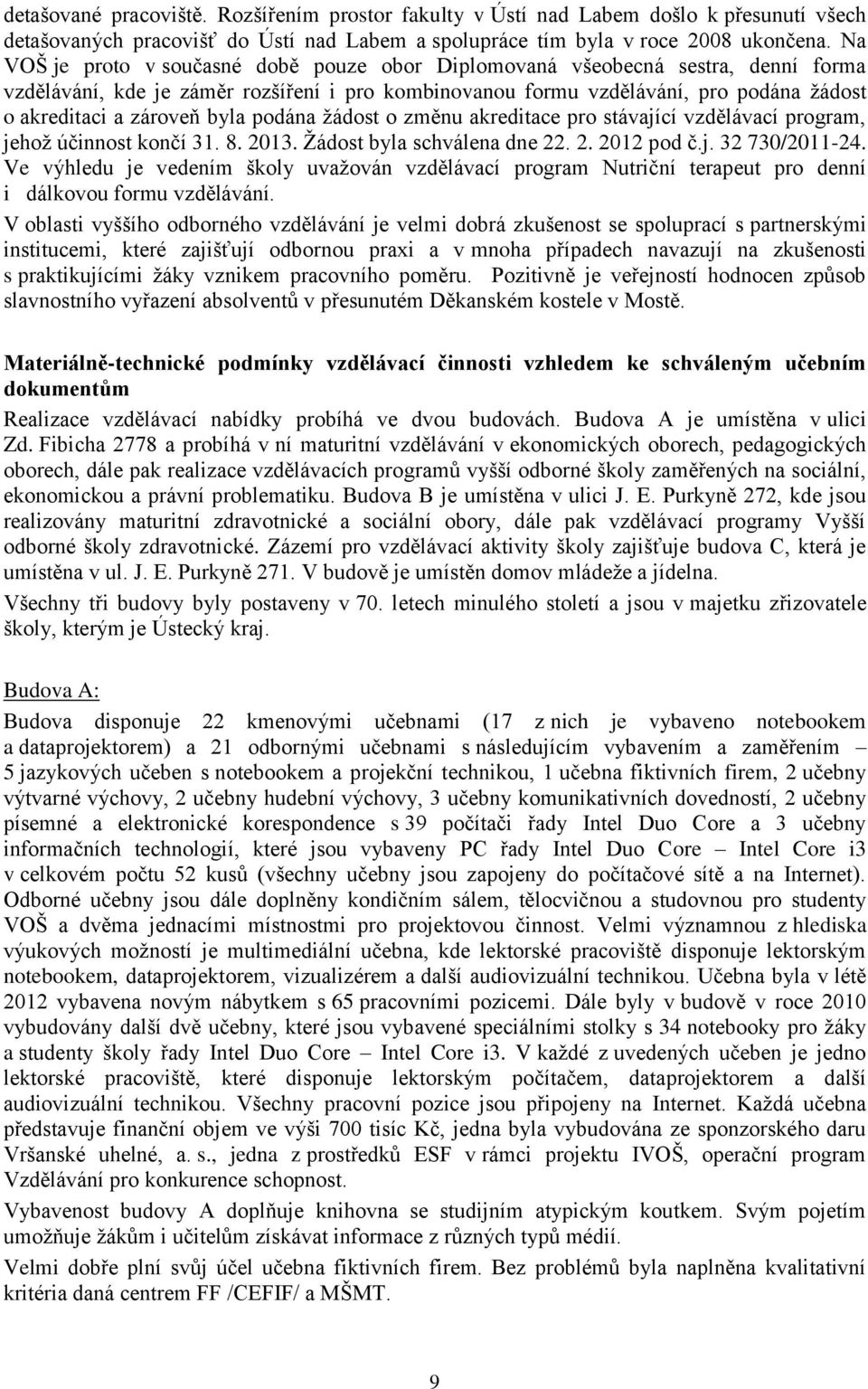 byla podána žádost o změnu akreditace pro stávající vzdělávací program, jehož účinnost končí 31. 8. 2013. Žádost byla schválena dne 22. 2. 2012 pod č.j. 32 730/2011-24.