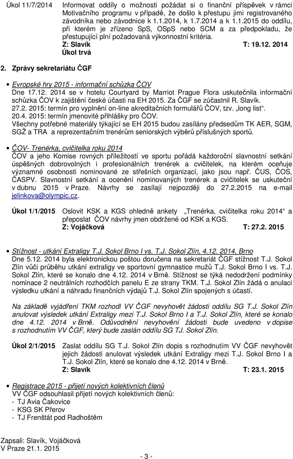 Zprávy sekretariátu ČGF Evropské hry 2015 - informační schůzka ČOV Dne 17.12. 2014 se v hotelu Courtyard by Marriot Prague Flora uskutečnila informační schůzka ČOV k zajištění české účasti na EH 2015.