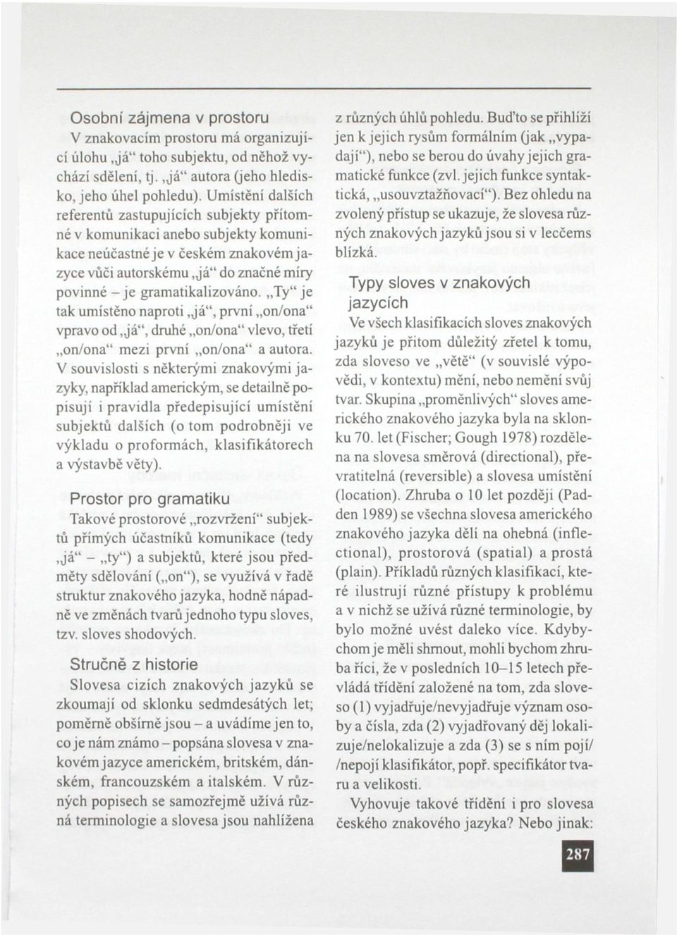 gramatikalizováno. Ty" je tak umístěno naproti, já", první on/ona" vpravo od, já", druhé on/ona" vlevo, třetí on/ona" mezi první on/ona" a autora.