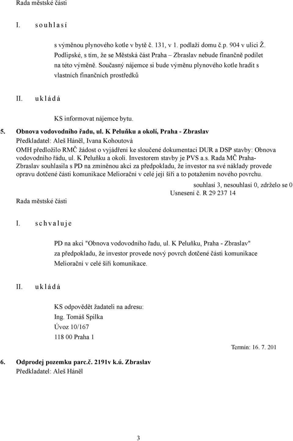 K Peluňku a okolí, Praha - Zbraslav, Ivana Kohoutová OMH předložilo RMČ žádost o vyjádření ke sloučené dokumentaci DUR a DSP stavby: Obnova vodovodního řádu, ul. K Peluňku a okolí.