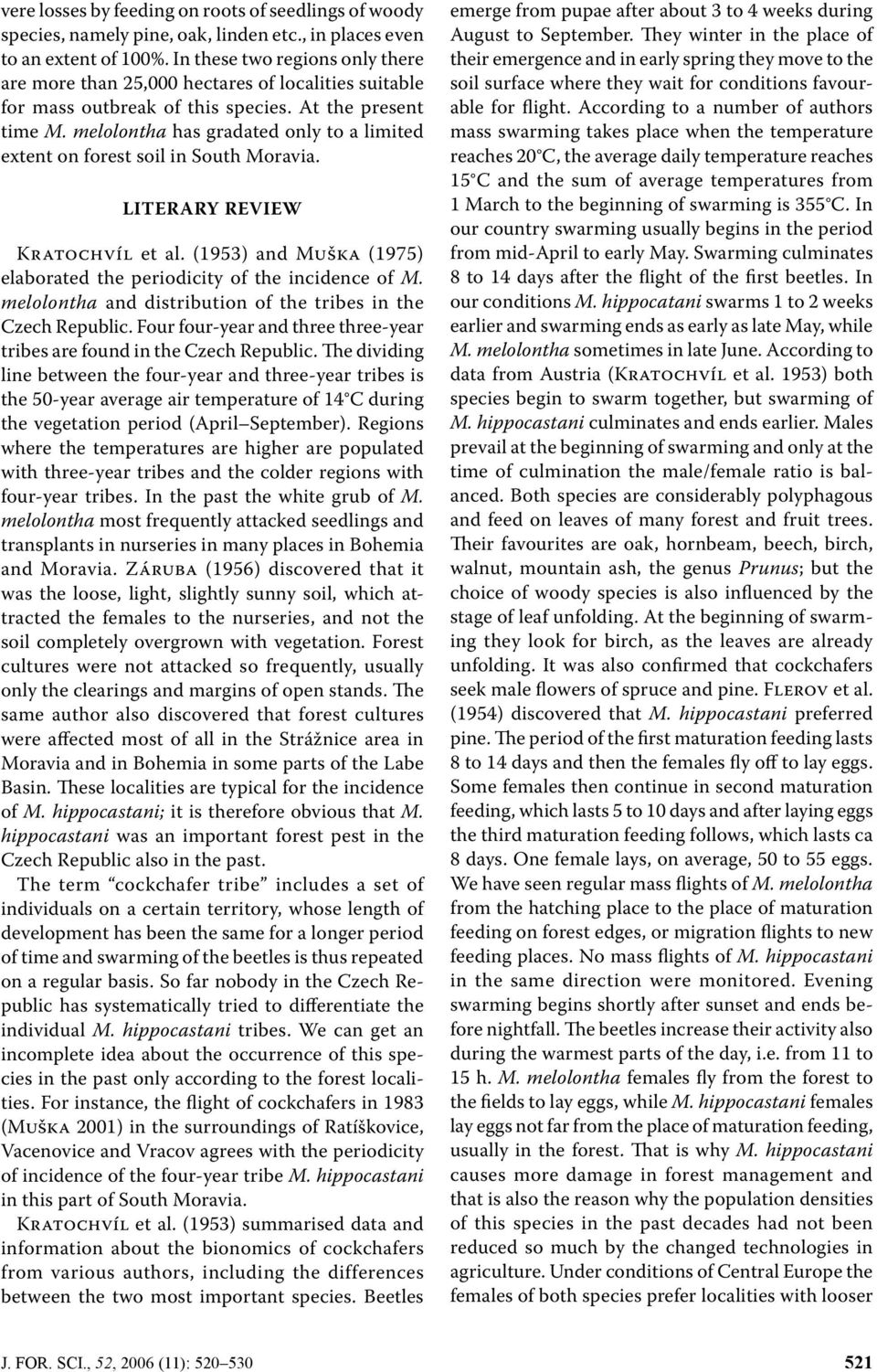 melolontha has gradated only to a limited extent on forest soil in South Moravia. Literary review Kratochvíl et al. (1953) and Muška (1975) elaborated the periodicity of the incidence of M.