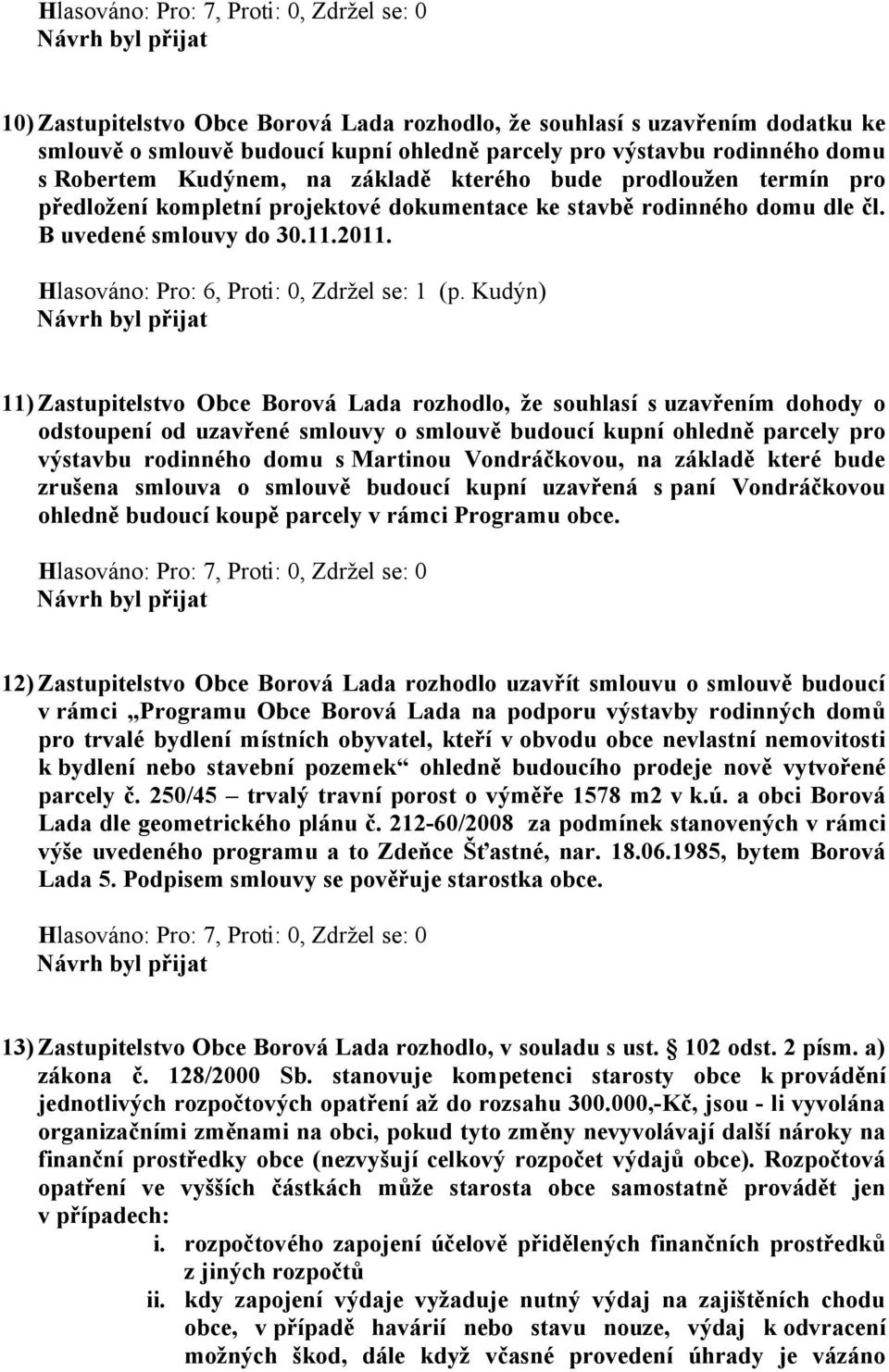 Kudýn) 11) Zastupitelstvo Obce Borová Lada rozhodlo, že souhlasí s uzavřením dohody o odstoupení od uzavřené smlouvy o smlouvě budoucí kupní ohledně parcely pro výstavbu rodinného domu s Martinou