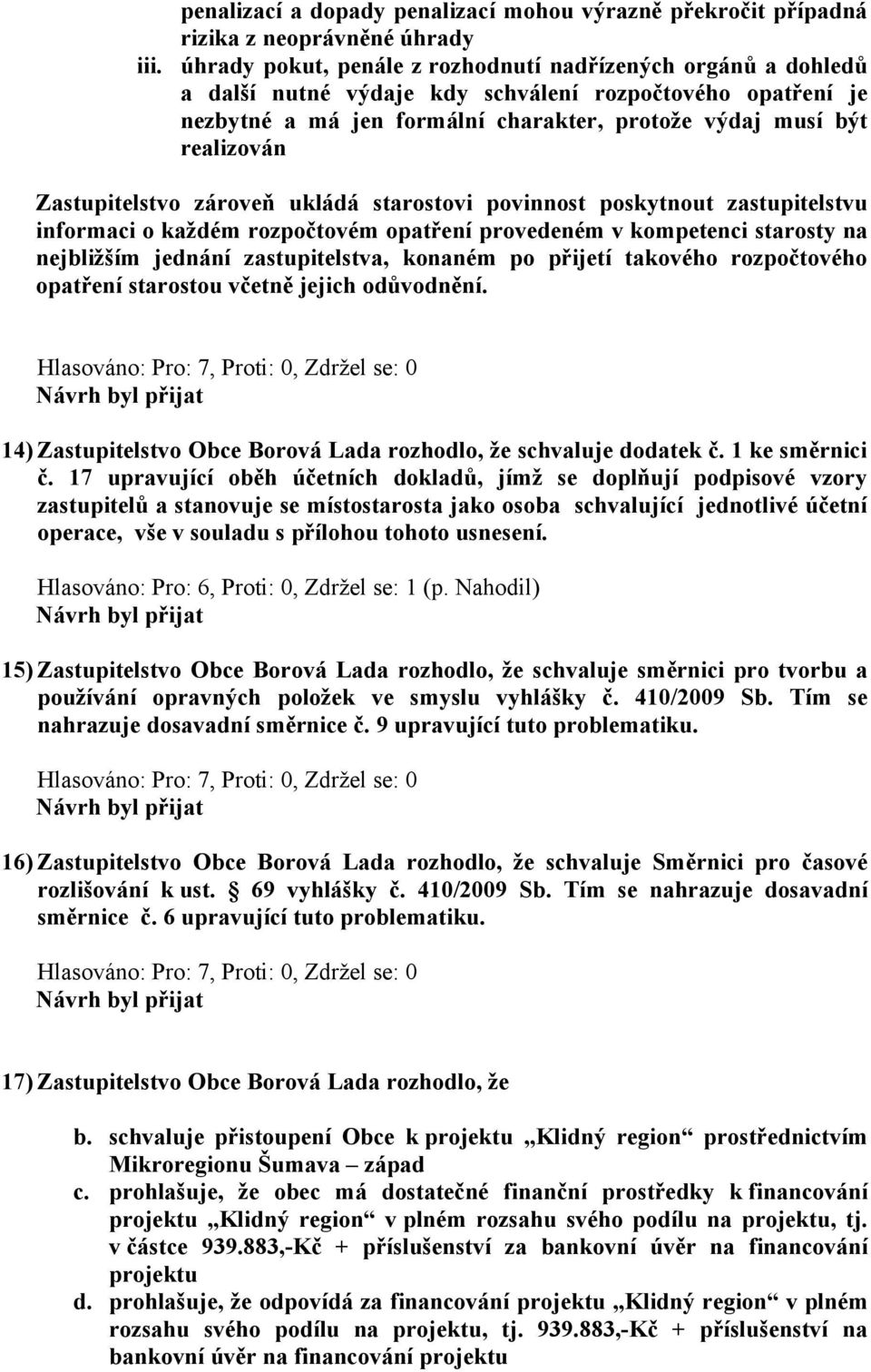 rozpočtovém opatření provedeném v kompetenci starosty na nejbližším jednání zastupitelstva, konaném po přijetí takového rozpočtového opatření starostou včetně jejich odůvodnění.