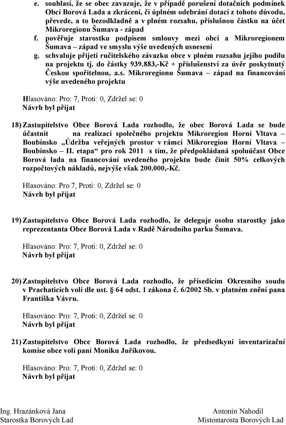 schvaluje přijetí ručitelského závazku obce v plném rozsahu jejího podílu na projektu tj. do částky 939.883,-Kč + příslušenství za úvěr poskytnutý Českou spořitelnou, a.s. Mikroregionu Šumava západ