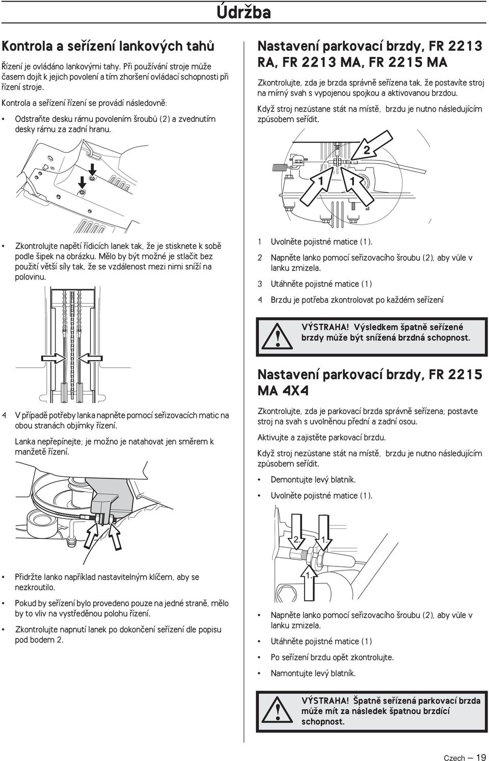 Nastavení parkovací brzdy, FR 2213 RA, FR 2213 MA, FR 2215 MA Zkontrolujte, zda je brzda správnû sefiízena tak, Ïe postavíte stroj na mírn svah s vypojenou spojkou a aktivovanou brzdou.