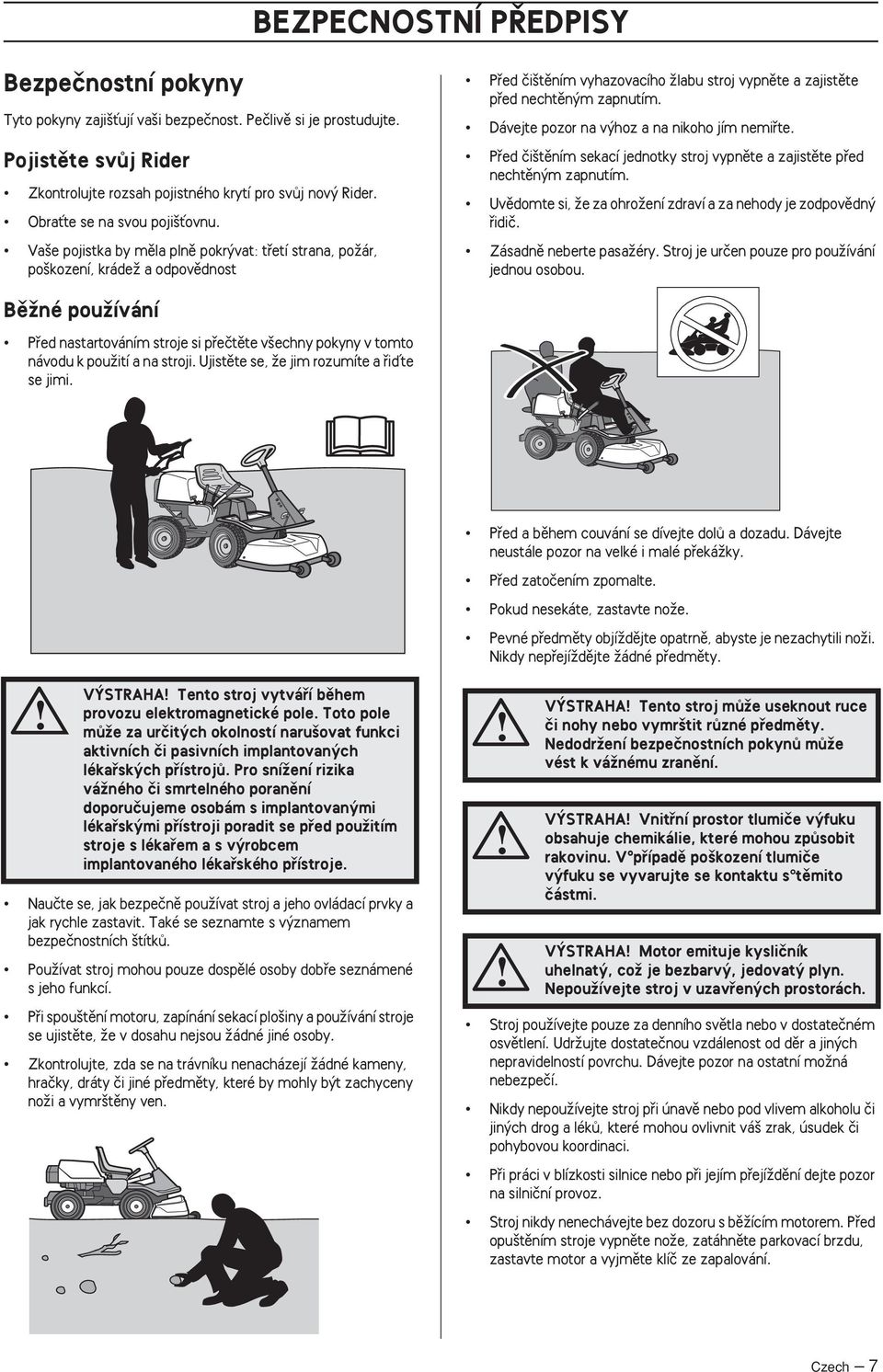 Va e pojistka by mûla plnû pokr vat: tfietí strana, poïár, po kození, krádeï a odpovûdnost Pfied ãi tûním vyhazovacího Ïlabu stroj vypnûte a zajistûte pfied nechtûn m zapnutím.