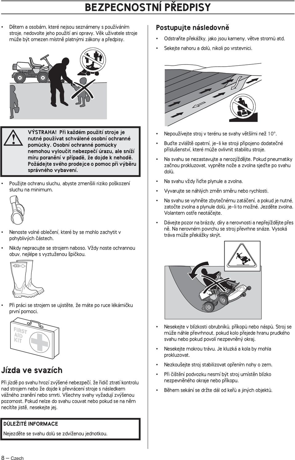 V STRAHA Pfii kaïdém pouïití stroje je nutné pouïívat schválené osobní ochranné pomûcky.