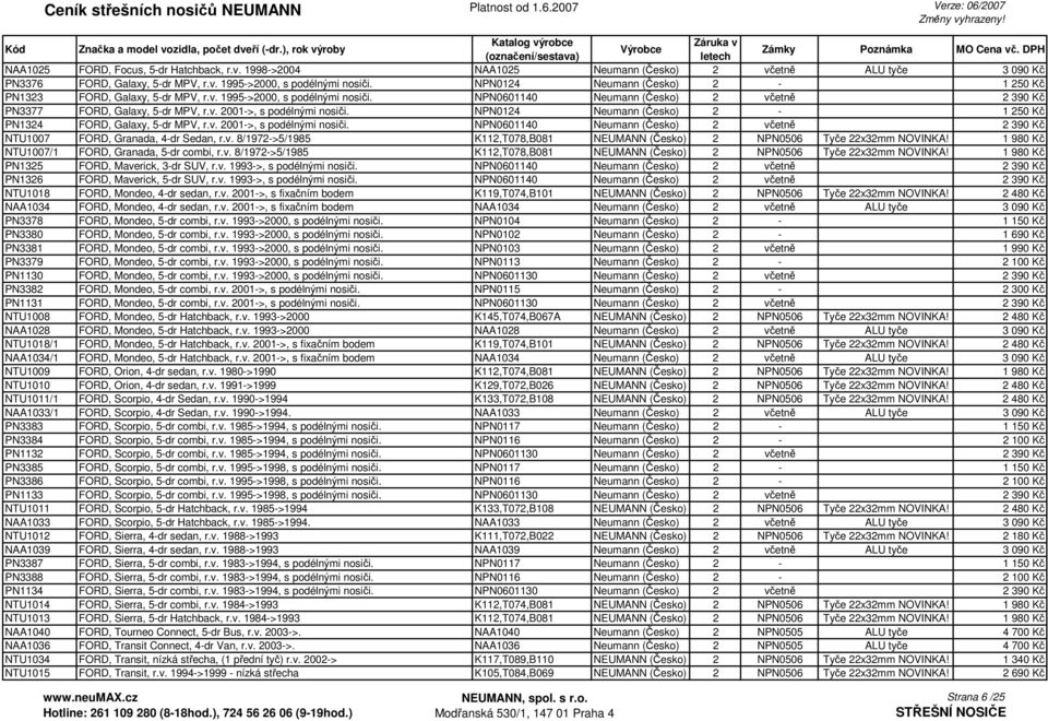 NPN0124 Neumann (Česko) 2-1 250 Kč PN1324 FORD, Galaxy, 5-dr MPV, r.v. 2001->, s podélnými nosiči. NPN0601140 Neumann (Česko) 2 včetně 2 390 Kč NTU1007 FORD, Granada, 4-dr Sedan, r.v. 8/1972->5/1985 K112,T078,B081 NEUMANN (Česko) 2 NPN0506 Tyče 22x32mm NOVINKA!