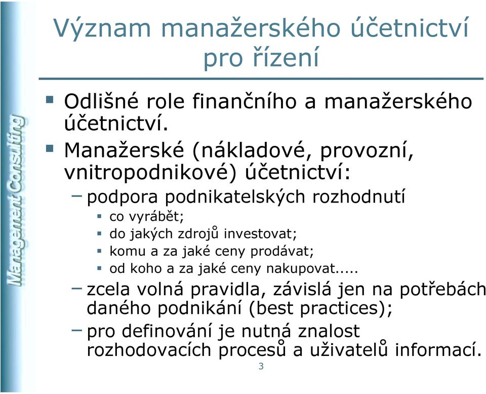 jakých zdrojů investovat; S komu a za jaké ceny prodávat; S od koho a za jaké ceny nakupovat.