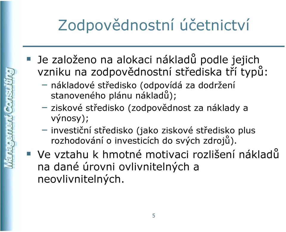 (zodpovědnost za náklady a výnosy); investiční středisko (jako ziskové středisko plus rozhodování o