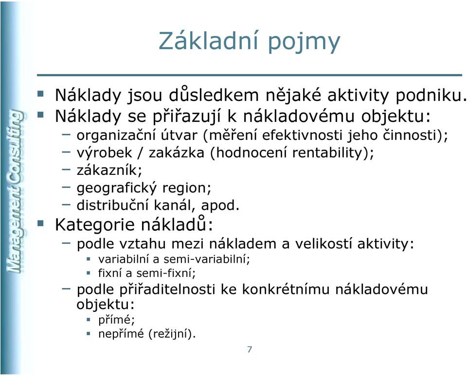 zakázka (hodnocení rentability); zákazník; geografický region; distribuční kanál, apod.