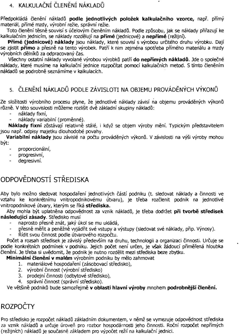 Přímé (jednicové) náklady jsou náklady, které souvisí s výrobou určitého druhu výrobku. Dají se zjistit přímo a přesně na tento výrobek.