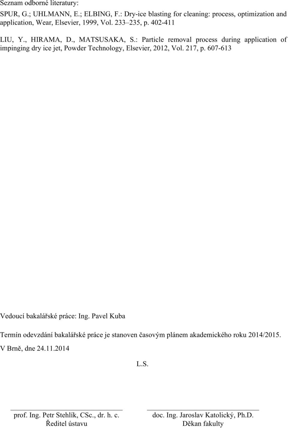 , MATSUSAKA, S.: Particle removal process during application of impinging dry ice jet, Powder Technology, Elsevier, 2012, Vol. 217, p.