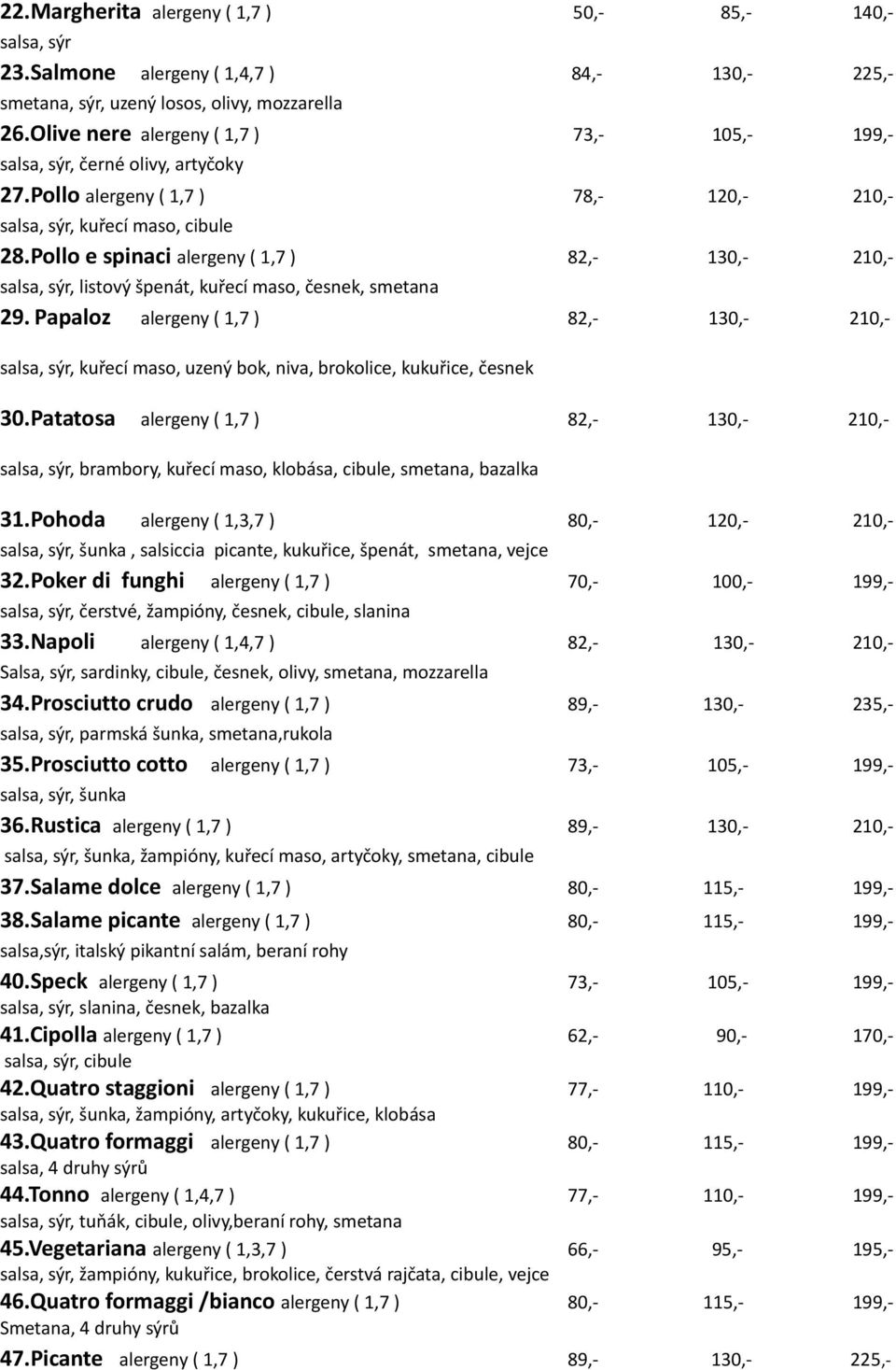 Pollo e spinaci alergeny ( 1,7 ) 82,- 130,- 210,- salsa, sýr, listový špenát, kuřecí maso, česnek, smetana 29.