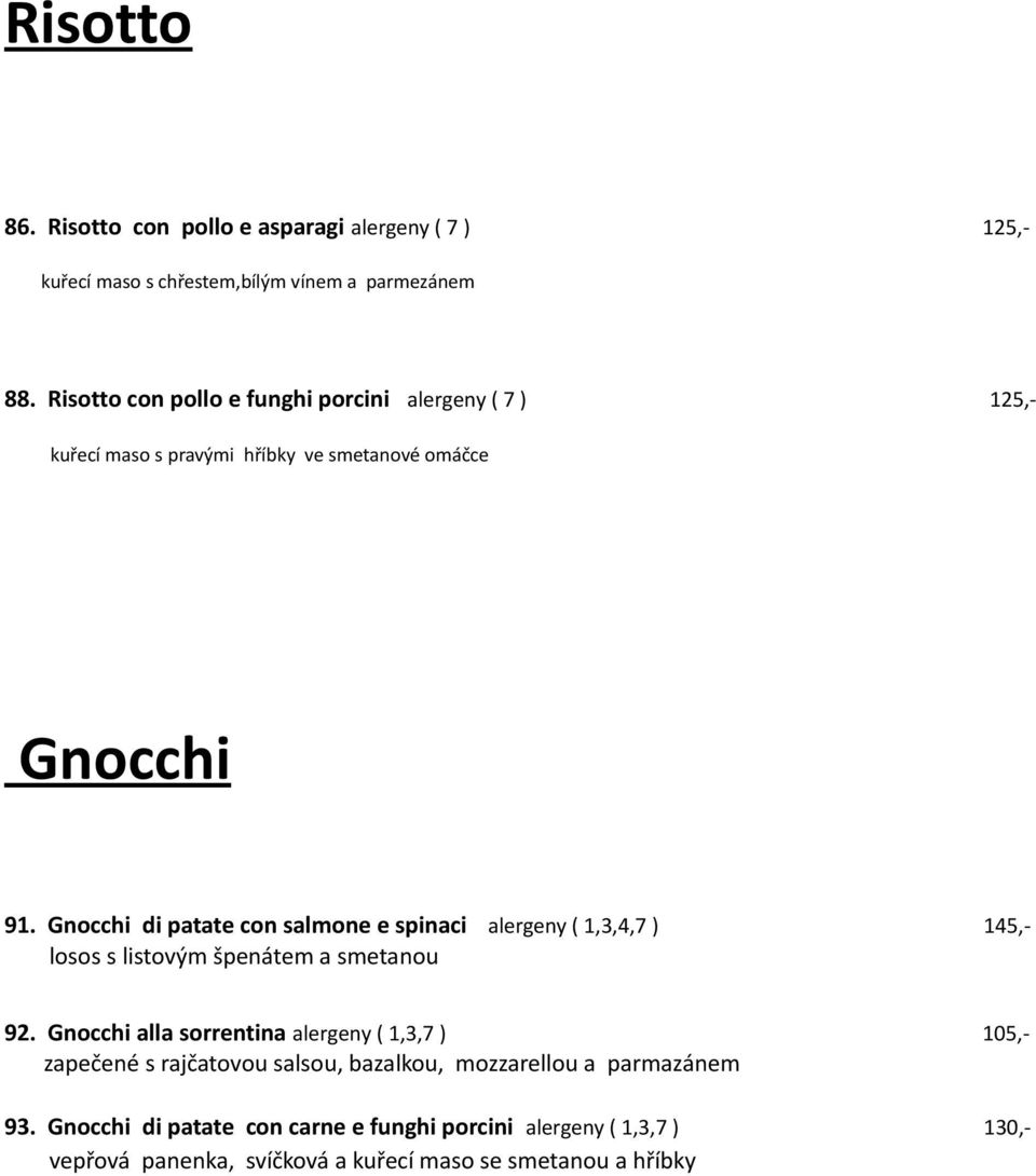 Gnocchi di patate con salmone e spinaci alergeny ( 1,3,4,7 ) 145,- losos s listovým špenátem a smetanou 92.